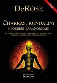 Chakras, Kundalini e Poderes Paranormais: Revelações inéditas sobre os centros de força do corpo e sobre o despertamento do poder interno, do autor DeRose