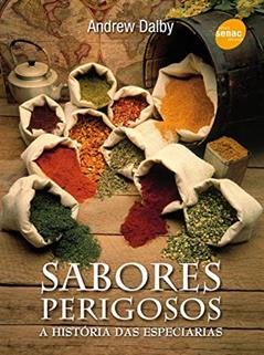 Sabores perigosos: A história das especiárias, do autor Andrew Dalby