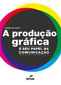 Ler A produção gráfica: e seu papel na comunicação, do autor Isa de Lucca