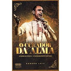 O Curador da Alma: o Poder da Música, a Magia do Ponto Cantado, do autor Sandro Luiz