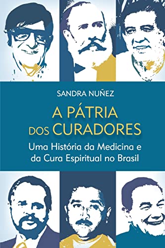 Ler A Pátria dos Curadores: uma História da Medicina e da Cura Espiritual no Brasil, do autor Sandra Nuñez