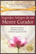 Ler Antigos Segredos de um Mestre Curador: Um Cético Ocidental, Um Mestre Oriental, E os Maiores Segredos da Vida, do autor Clint G Rogers Ler Antigos Segredos de um Mestre Curador: Um Cético Ocidental, Um Mestre Oriental, E os Maiores Segredos da Vida, do autor Clint G Rogers