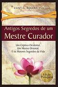 Ler Antigos Segredos de um Mestre Curador: Um Céptico Ocidental, Um Mestre Oriental, E os Maiores Segredos da Vida, do autor Clint G. Rogers Ler Antigos Segredos de um Mestre Curador: Um Céptico Ocidental, Um Mestre Oriental, E os Maiores Segredos da Vida, do autor Clint G. Rogers