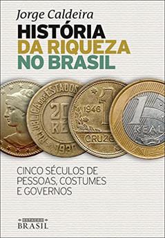História da riqueza no Brasil: Cinco séculos de pessoas, costumes e governos, do autor Jorge Caldeira
