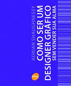 Como ser um designer gráfico sem vender sua alma, do autor Adrian Shaughnessy