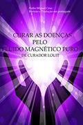 Ler Curar as Doenças Pelo Fluido Magnético Puro, do autor Curador Louit Ler Curar as Doenças Pelo Fluido Magnético Puro, do autor Curador Louit