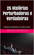 Ler 25 Histórias Perturbadoras e Verdadeiras: Histórias baseadas em fatos reais (Bizarrice Livro 1), do autor Editora Paciência