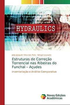 Estruturas de Correção Torrencial nas Ribeiras do Funchal - Açudes: Inventariação e Análise Comparativa, do autor João Joaquim Silva dos Reis; Sérgio Lousada