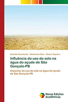 Influência do uso do solo na água do açude de São Gonçalo-PB: Impactos do uso do solo na água do açude de São Gonçalo-PB, do autor Danielle Nascimento; Semirames Silva; Eliezer Siqueira