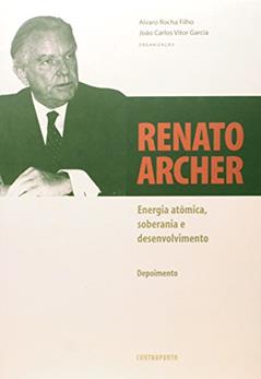 Renato Archer. Energia Atômica, Soberania e Desenvolvimento, do autor Álvaro da Rocha Filho