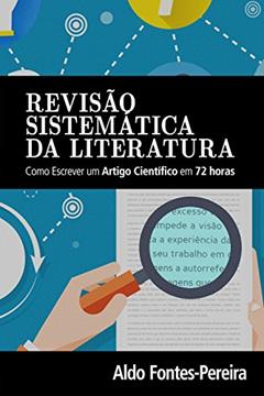Revisão Sistemática da Literatura: Como Escrever um Artigo Científico em 72 Horas, do autor Aldo Fontes-Pereira