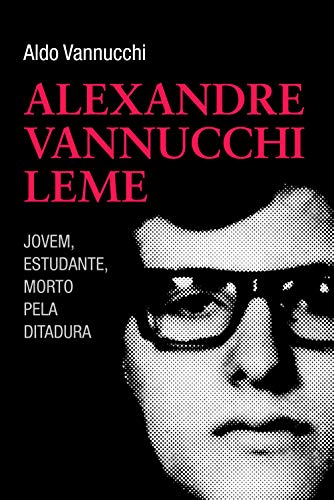 Ler Alexandre Vannuchi Leme: jovem, estudante, morto pela ditadura, do autor Aldo Vannucchi