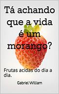 Ler Tá achando que a vida é um morango?: Frutas acidas do dia a dia., do autor Gabriel William; Gabriel William Ler Tá achando que a vida é um morango?: Frutas acidas do dia a dia., do autor Gabriel William; Gabriel William