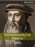 Ler Perseverando na Palavra: Um conselho saudável sobre como nos comportar no meio desta geração perversa, no tocante ao exercício diário da santíssima e sagrada Palavra de Deus., do autor John Knox