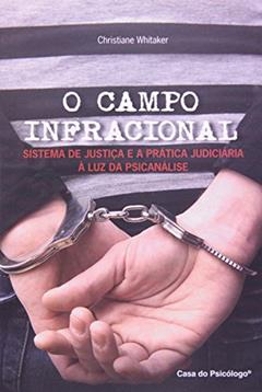 O Campo Infracional: Sistema de Justiça e a Prática Judiciária à luz da Psicanálise, do autor Christiane Whitaker