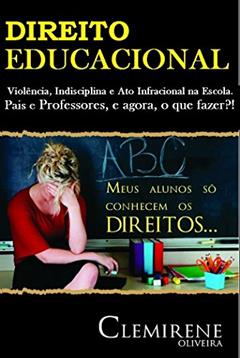 DIREITO EDUCACIONAL: Violência, Indisciplina e ato infracional na escola. Pais e Professores, e agora o que fazer?! (DIREITO À EDUCAÇÃO Livro 1), do autor CLEMIRENE OLIVEIRA
