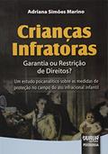 Crianças Infratoras - Garantia ou Restrição de Direitos? - Um estudo psicanalítico sobre as medidas de proteção no campo do ato infracional infantil, do autor Adriana Simões Marino