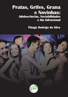 Pratas, grifes, grana e novinhas: adolescências, sociabilidades e ato infracional, do autor Thiago Rodrigo da Silva