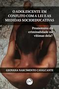 Ler O adolescente em conflito com a lei e as medidas socioeducativas: promotores da criminalidade ou vítimas dela?, do autor Geovana Nascimento Cavalcante Ler O adolescente em conflito com a lei e as medidas socioeducativas: promotores da criminalidade ou vítimas dela?, do autor Geovana Nascimento Cavalcante