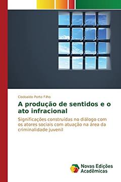 A produção de sentidos e o ato infracional: Significações construídas no diálogo com os atores sociais com atuação na área da criminalidade juvenil, do autor Porto Filho Clodoaldo