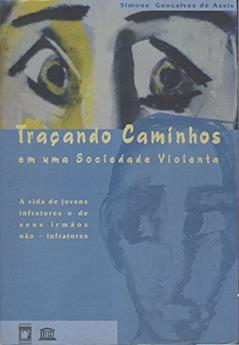 Traçando Caminhos em uma Sociedade Violenta: a vida de jovens infratores e de seus irmãos não-infratores, do autor Simone Gonçalves de Assis