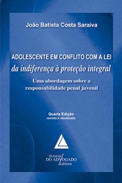 Adolescente Em Conflito Com A Lei Da Indiferença À Proteção Integral; Uma Abordagem sobre a Responsabilidade Penal Juvenil, do autor João Batista Costa Saraiva
