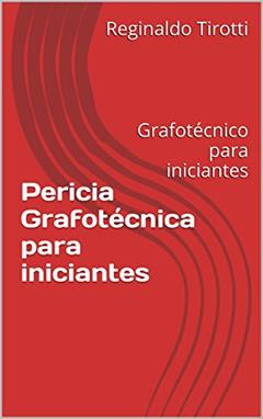Pericia Grafotécnica para iniciantes: Grafotécnico para iniciantes (Documentoscopia Livro 1), do autor Jacqueline Mila Tirotti; Reginaldo Tirotti