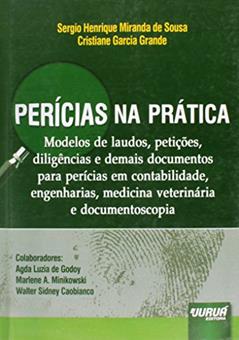 Perícias na Prática - Modelos de Laudos, Petições, Diligências e Demais Documentos para Perícias em Contabilidade, Engenharias, Medicina Veterinária e Documentoscopia, do autor Sergio Henrique Miranda de Sousa; Cristiane Garcia Grande