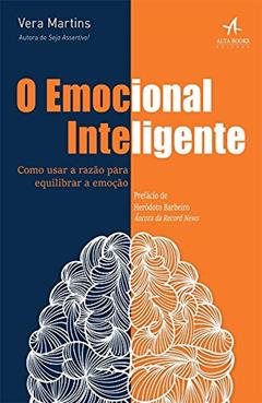 O Emocional Inteligente: Como Usar a Razão Para Equilibrar a Emoção, do autor Vera Martins