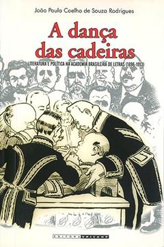 A dança das cadeiras: Literatura e política na academia brasileira de letras (1896-1913), do autor João Paulo Coelho de Souza Rodrigues