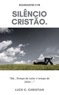 Ler Silêncio Cristão: Eclesiastes 3.7b: "Há...Tempo de calar e tempo de falar..." (Virtudes Cristãs), do autor Luck C. Christian