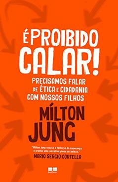 É proibido calar!: Precisamos falar sobre ética e cidadania com nossos filhos, do autor Mílton Jung
