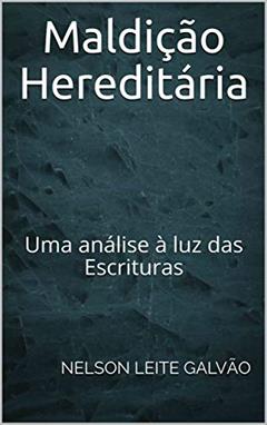 Maldição Hereditária: Uma análise à luz das Escrituras, do autor Nelson Leite Galvão