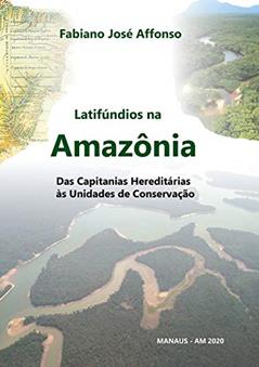 Latifúndios na Amazônia: Das Capitanias Hereditárias às Unidades de Conservação, do autor Fabiano Affonso