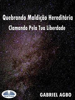Quebrando Maldição Hereditária: Clamando Pela Tua Liberdade, do autor Gabriel Agbo