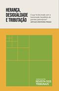Ler Herança, desigualdade e tributação: o que há de errado com a transmissão hereditária de grandes patrimônios?, do autor Arthur Cristóvão Prado Ler Herança, desigualdade e tributação: o que há de errado com a transmissão hereditária de grandes patrimônios?, do autor Arthur Cristóvão Prado
