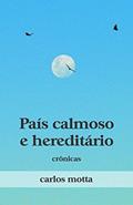 Ler País Calmoso e Hereditário: Crônicas, do autor Carlos Motta Ler País Calmoso e Hereditário: Crônicas, do autor Carlos Motta