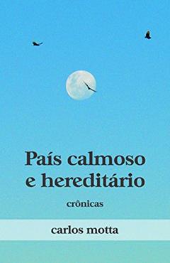 País Calmoso e Hereditário: Crônicas, do autor Carlos Motta