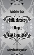 Ler As Crônicas de Ún: O Aluphrake, a Orque e os Expulsos, do autor Gabriel Domingos Flor Ler As Crônicas de Ún: O Aluphrake, a Orque e os Expulsos, do autor Gabriel Domingos Flor