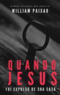 Ler Quando Jesus foi expulso de sua casa, do autor William Paixão Ler Quando Jesus foi expulso de sua casa, do autor William Paixão