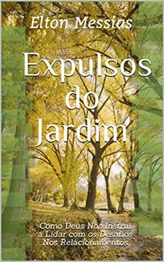 Expulsos do Jardim: Como Deus Nos Instrui a Lidar com os Desafios Nos Relacionamentos, do autor Elton Messias