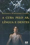 Ler A Cura Pelo Ar, Língua e Dentes, do autor Rosangela Auxiliadora Candido Ler A Cura Pelo Ar, Língua e Dentes, do autor Rosangela Auxiliadora Candido