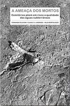 "Ameaça dos Mortos - Cemitérios põem em risco a qualidade das águas subterrâneas", do autor Flavio Andrade; Fernanda Felicioni; Nilza Bortolozo