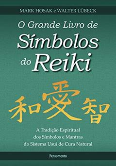 O Grande Livro de Símbolos do Reiki: a Tradição Espiritual dos Símbolos e Mantas do Sistema Usui de Cura Natural, do autor Mark Hosak; Walter Lübeck