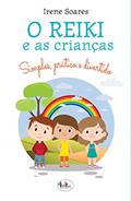 Ler O Reiki e as Crianças: Simples, Prático e Divertido, do autor Irene Soares
