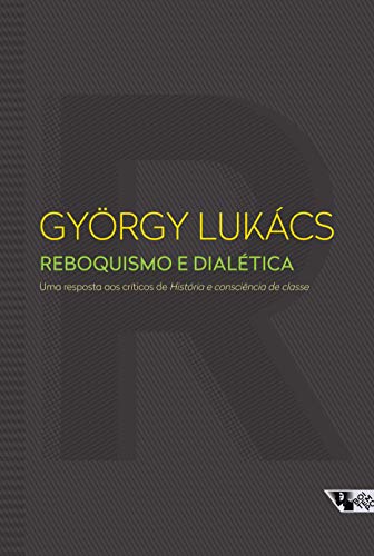 Ler Reboquismo e Dialética: uma Resposta aos Críticos de História e Consciência de Classe, do autor György Lukács
