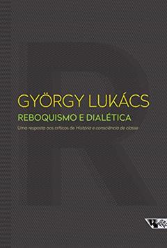 Reboquismo e Dialética: uma Resposta aos Críticos de História e Consciência de Classe, do autor György Lukács