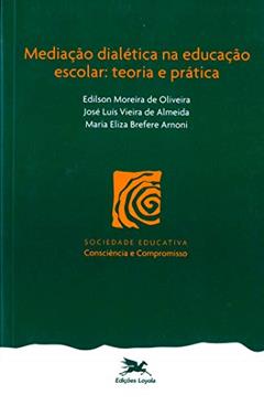 Mediação dialética na educação escolar: Teoria e prática, do autor Maria Eliza Brefere Arnoni; Edilson Moreira de Oliveira; José Luís Vieira de Almeida