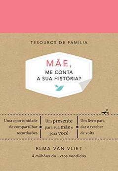 Mãe, me conta sua história?: Um livro para dar e receber de volta, do autor Elma Van Vliet