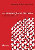 Ler A Comunicação do Oprimido e Outros Ensaios, do autor Eduardo Granja Coutinho